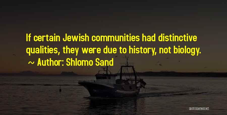 Shlomo Sand Quotes: If Certain Jewish Communities Had Distinctive Qualities, They Were Due To History, Not Biology.