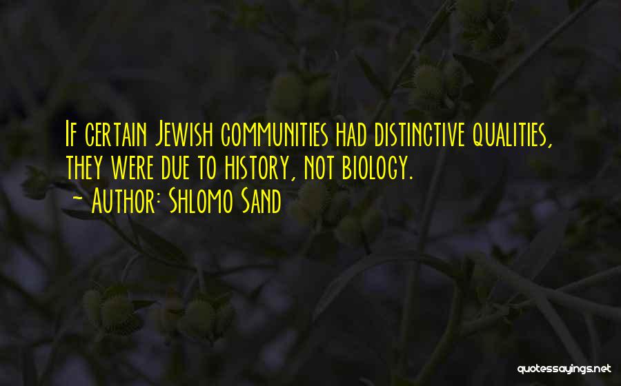 Shlomo Sand Quotes: If Certain Jewish Communities Had Distinctive Qualities, They Were Due To History, Not Biology.