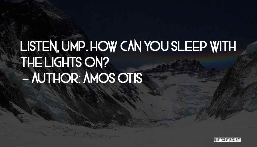 Amos Otis Quotes: Listen, Ump. How Can You Sleep With The Lights On?