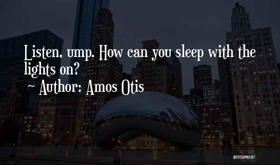 Amos Otis Quotes: Listen, Ump. How Can You Sleep With The Lights On?