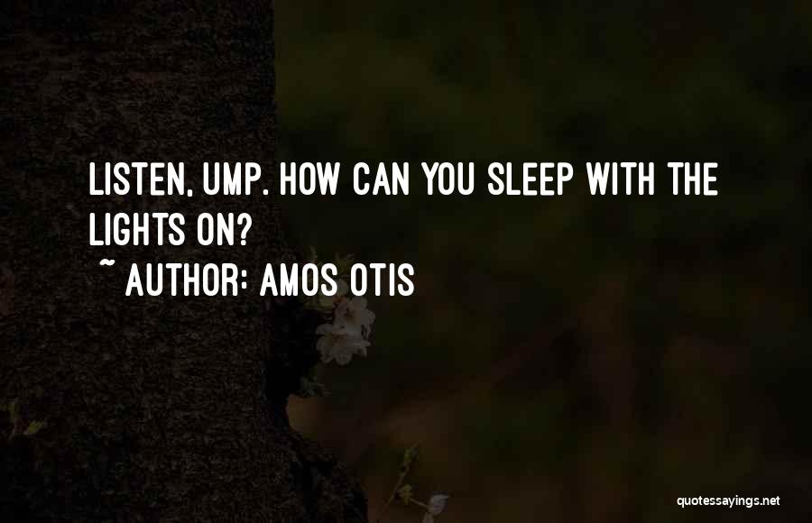 Amos Otis Quotes: Listen, Ump. How Can You Sleep With The Lights On?