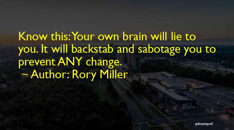 Rory Miller Quotes: Know This: Your Own Brain Will Lie To You. It Will Backstab And Sabotage You To Prevent Any Change.