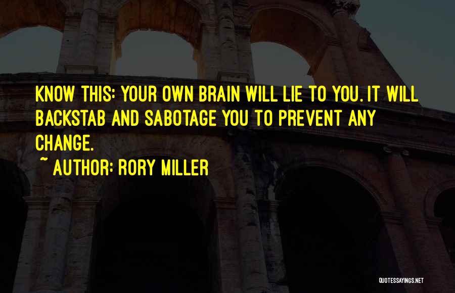 Rory Miller Quotes: Know This: Your Own Brain Will Lie To You. It Will Backstab And Sabotage You To Prevent Any Change.