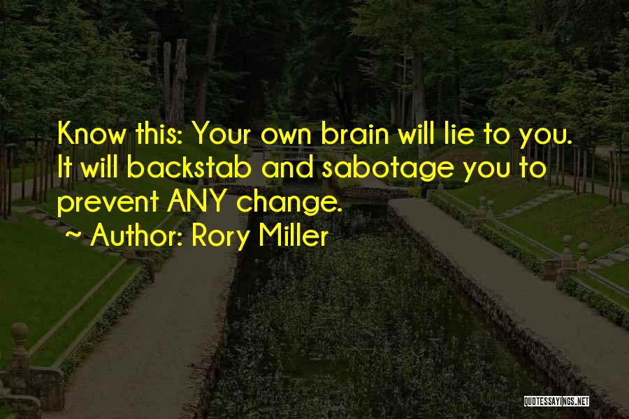 Rory Miller Quotes: Know This: Your Own Brain Will Lie To You. It Will Backstab And Sabotage You To Prevent Any Change.