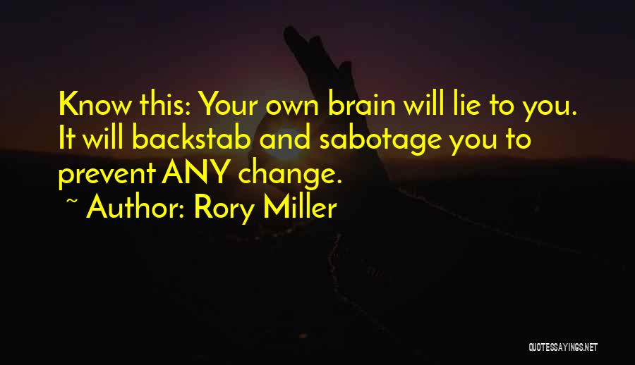 Rory Miller Quotes: Know This: Your Own Brain Will Lie To You. It Will Backstab And Sabotage You To Prevent Any Change.
