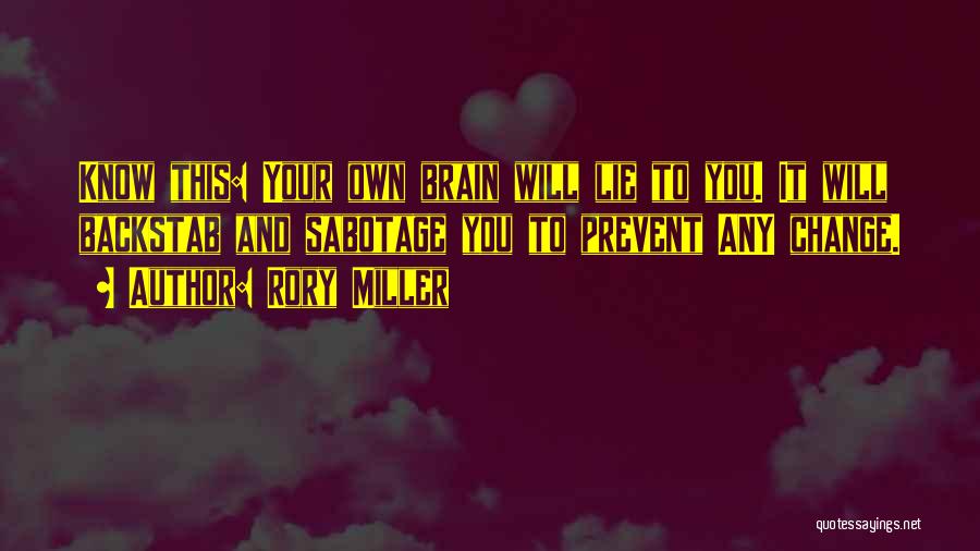 Rory Miller Quotes: Know This: Your Own Brain Will Lie To You. It Will Backstab And Sabotage You To Prevent Any Change.
