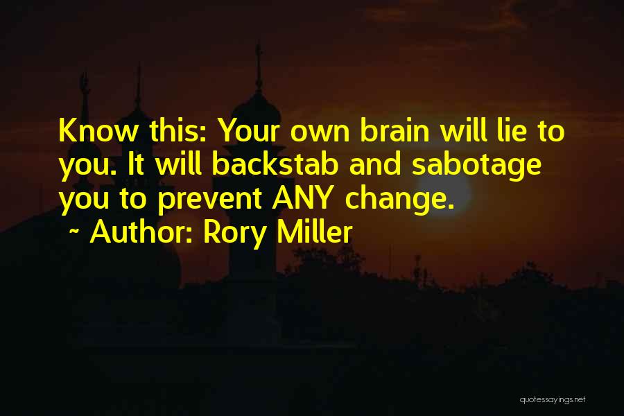Rory Miller Quotes: Know This: Your Own Brain Will Lie To You. It Will Backstab And Sabotage You To Prevent Any Change.