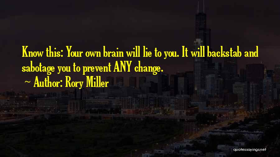 Rory Miller Quotes: Know This: Your Own Brain Will Lie To You. It Will Backstab And Sabotage You To Prevent Any Change.