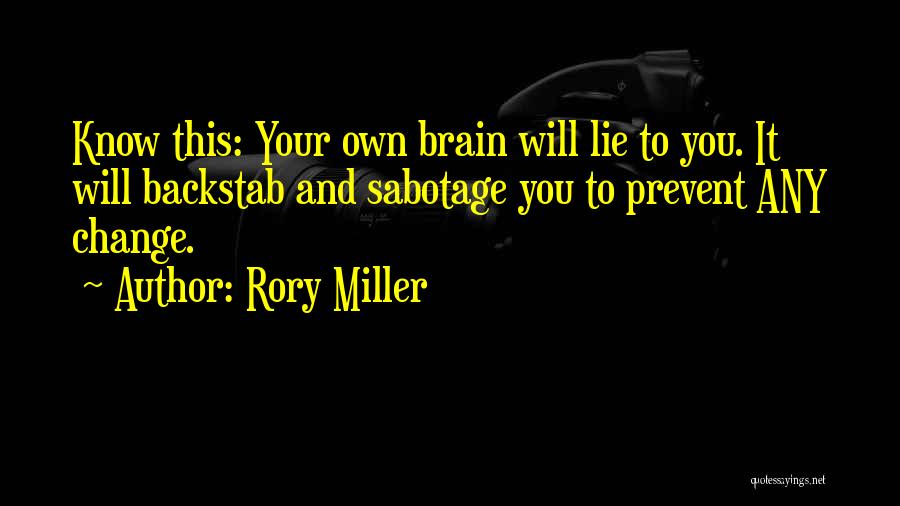 Rory Miller Quotes: Know This: Your Own Brain Will Lie To You. It Will Backstab And Sabotage You To Prevent Any Change.