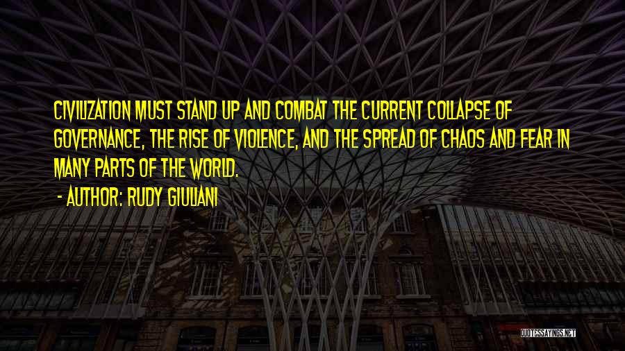 Rudy Giuliani Quotes: Civilization Must Stand Up And Combat The Current Collapse Of Governance, The Rise Of Violence, And The Spread Of Chaos