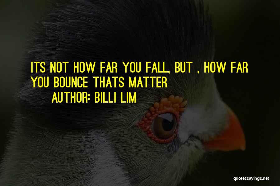 Billi Lim Quotes: Its Not How Far You Fall, But , How Far You Bounce Thats Matter