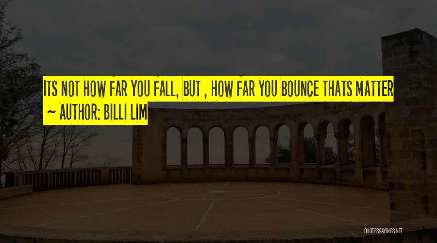 Billi Lim Quotes: Its Not How Far You Fall, But , How Far You Bounce Thats Matter