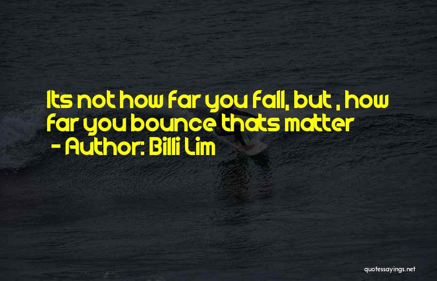 Billi Lim Quotes: Its Not How Far You Fall, But , How Far You Bounce Thats Matter