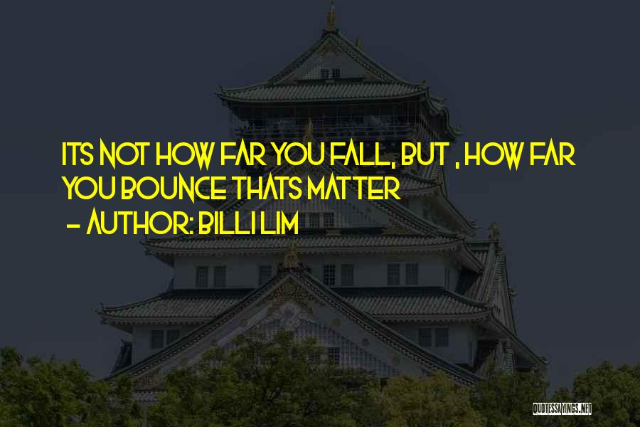 Billi Lim Quotes: Its Not How Far You Fall, But , How Far You Bounce Thats Matter