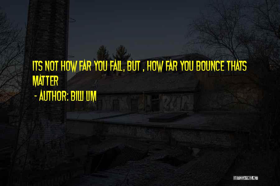Billi Lim Quotes: Its Not How Far You Fall, But , How Far You Bounce Thats Matter
