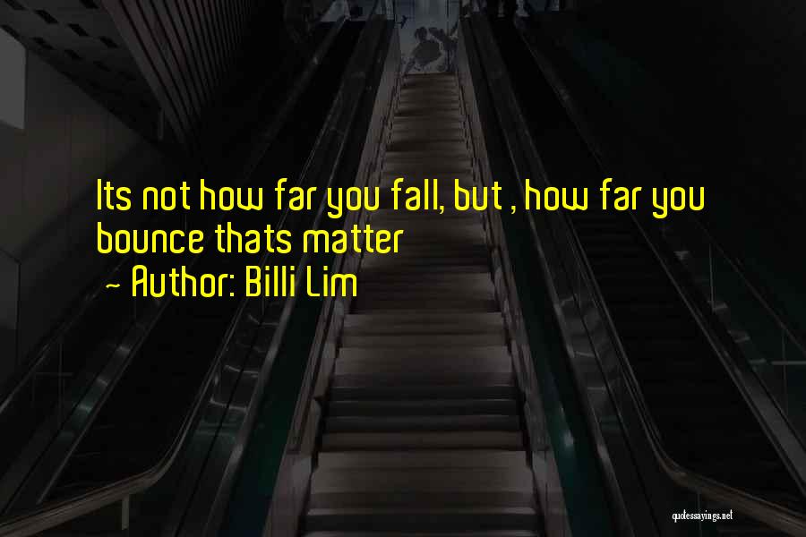 Billi Lim Quotes: Its Not How Far You Fall, But , How Far You Bounce Thats Matter