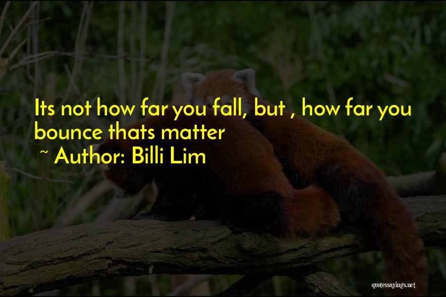 Billi Lim Quotes: Its Not How Far You Fall, But , How Far You Bounce Thats Matter