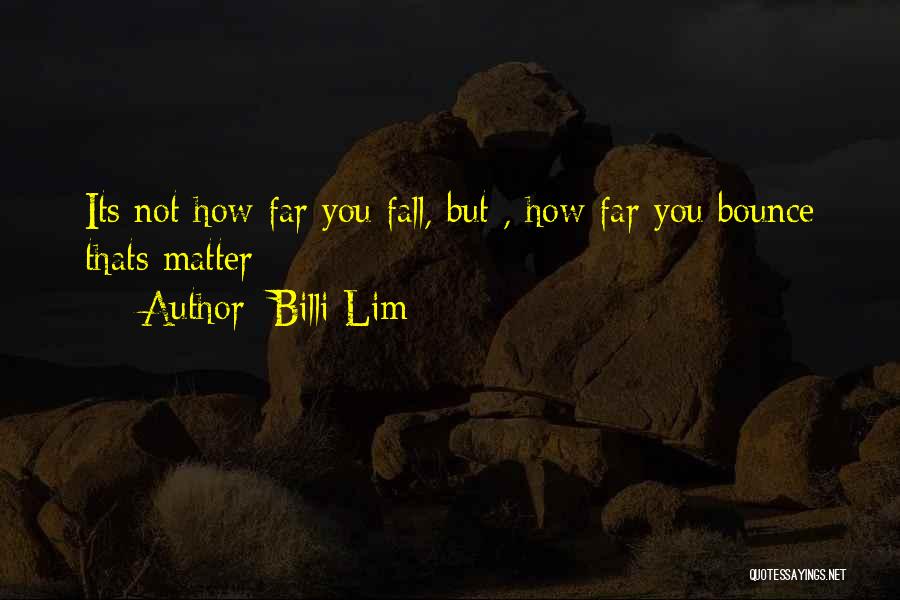 Billi Lim Quotes: Its Not How Far You Fall, But , How Far You Bounce Thats Matter