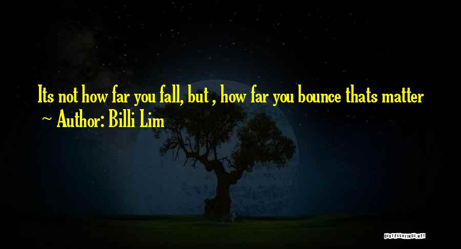 Billi Lim Quotes: Its Not How Far You Fall, But , How Far You Bounce Thats Matter