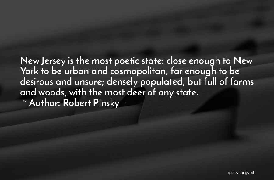 Robert Pinsky Quotes: New Jersey Is The Most Poetic State: Close Enough To New York To Be Urban And Cosmopolitan, Far Enough To