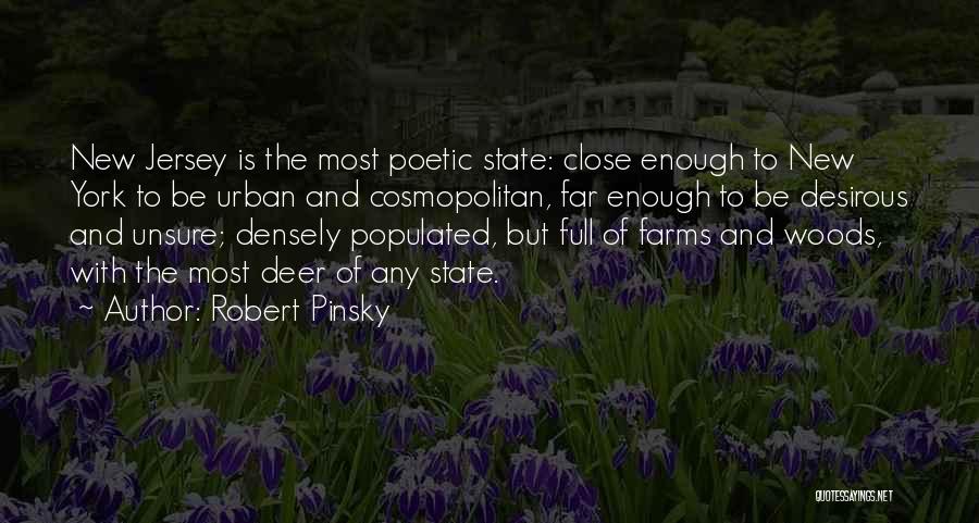 Robert Pinsky Quotes: New Jersey Is The Most Poetic State: Close Enough To New York To Be Urban And Cosmopolitan, Far Enough To