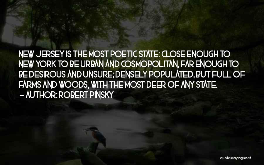 Robert Pinsky Quotes: New Jersey Is The Most Poetic State: Close Enough To New York To Be Urban And Cosmopolitan, Far Enough To