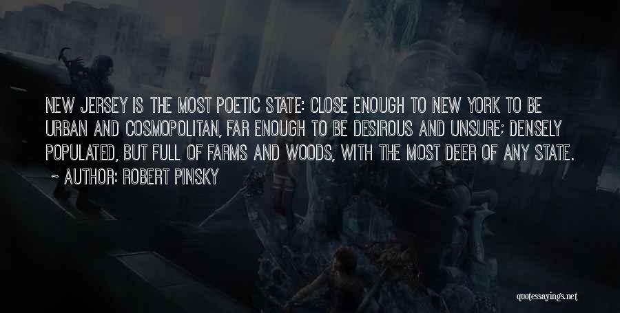 Robert Pinsky Quotes: New Jersey Is The Most Poetic State: Close Enough To New York To Be Urban And Cosmopolitan, Far Enough To