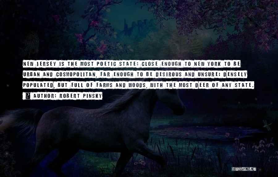 Robert Pinsky Quotes: New Jersey Is The Most Poetic State: Close Enough To New York To Be Urban And Cosmopolitan, Far Enough To