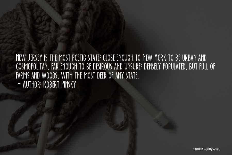 Robert Pinsky Quotes: New Jersey Is The Most Poetic State: Close Enough To New York To Be Urban And Cosmopolitan, Far Enough To