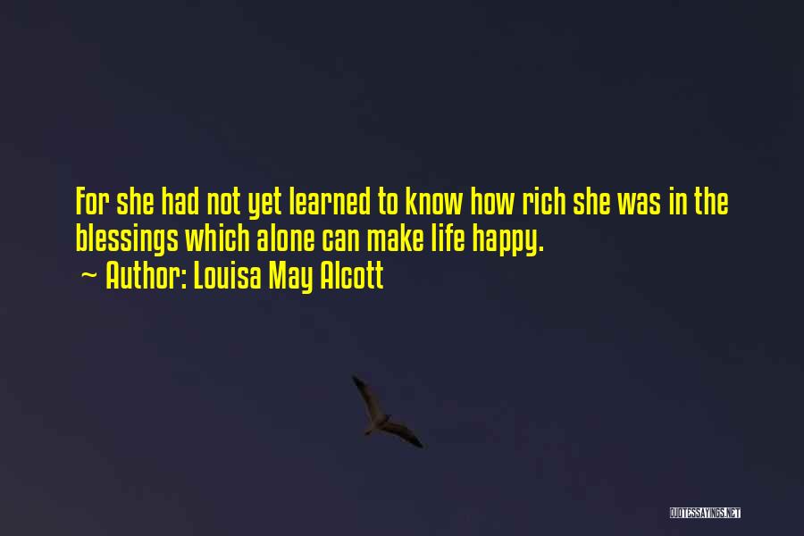 Louisa May Alcott Quotes: For She Had Not Yet Learned To Know How Rich She Was In The Blessings Which Alone Can Make Life