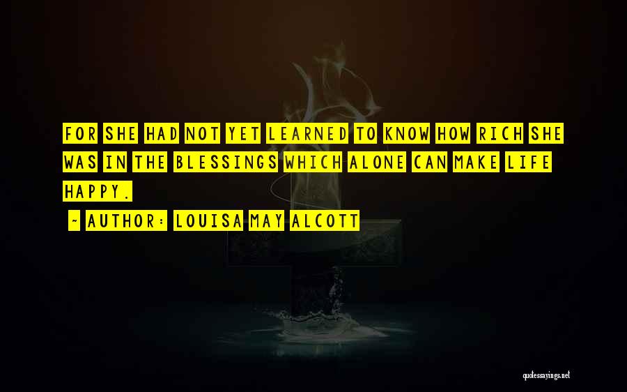 Louisa May Alcott Quotes: For She Had Not Yet Learned To Know How Rich She Was In The Blessings Which Alone Can Make Life