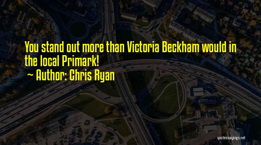 Chris Ryan Quotes: You Stand Out More Than Victoria Beckham Would In The Local Primark!
