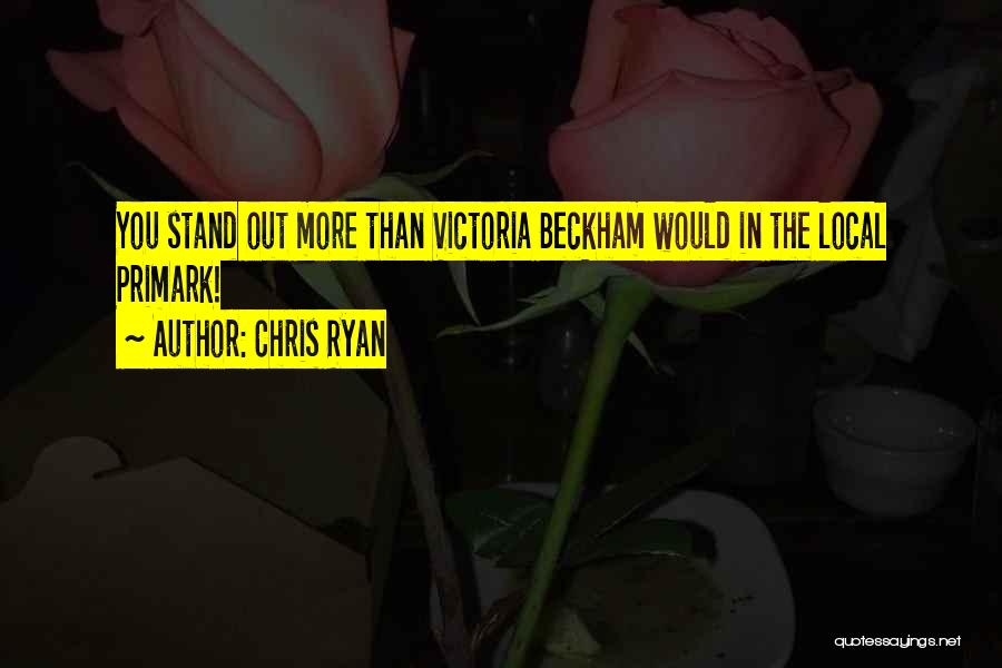 Chris Ryan Quotes: You Stand Out More Than Victoria Beckham Would In The Local Primark!