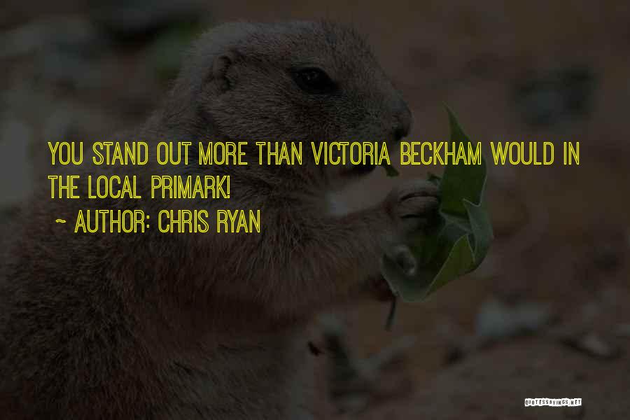 Chris Ryan Quotes: You Stand Out More Than Victoria Beckham Would In The Local Primark!
