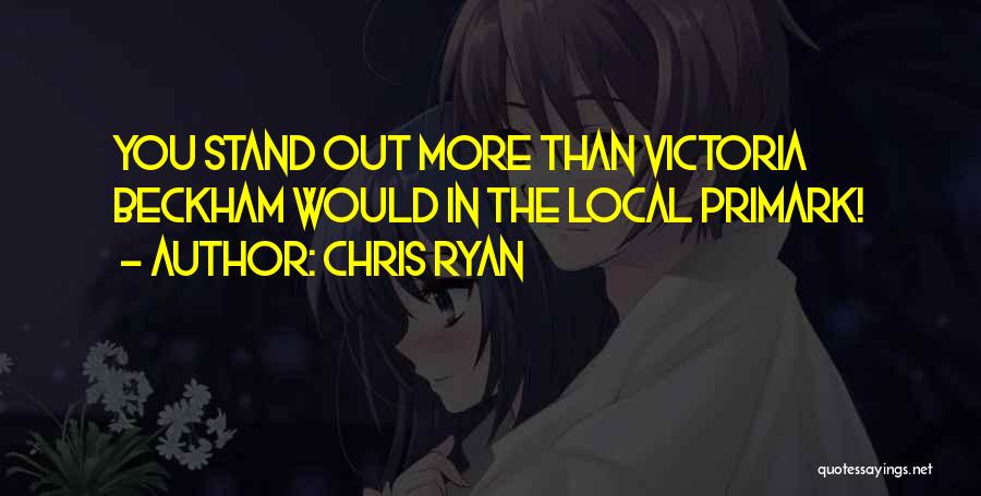 Chris Ryan Quotes: You Stand Out More Than Victoria Beckham Would In The Local Primark!