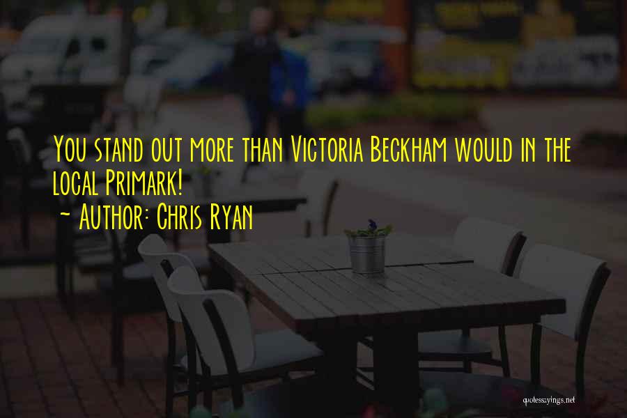 Chris Ryan Quotes: You Stand Out More Than Victoria Beckham Would In The Local Primark!