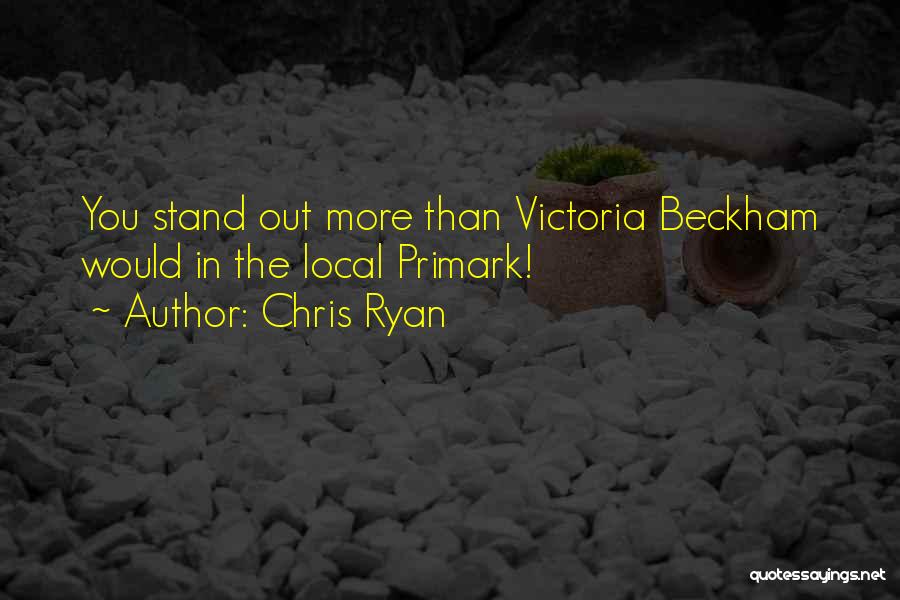 Chris Ryan Quotes: You Stand Out More Than Victoria Beckham Would In The Local Primark!