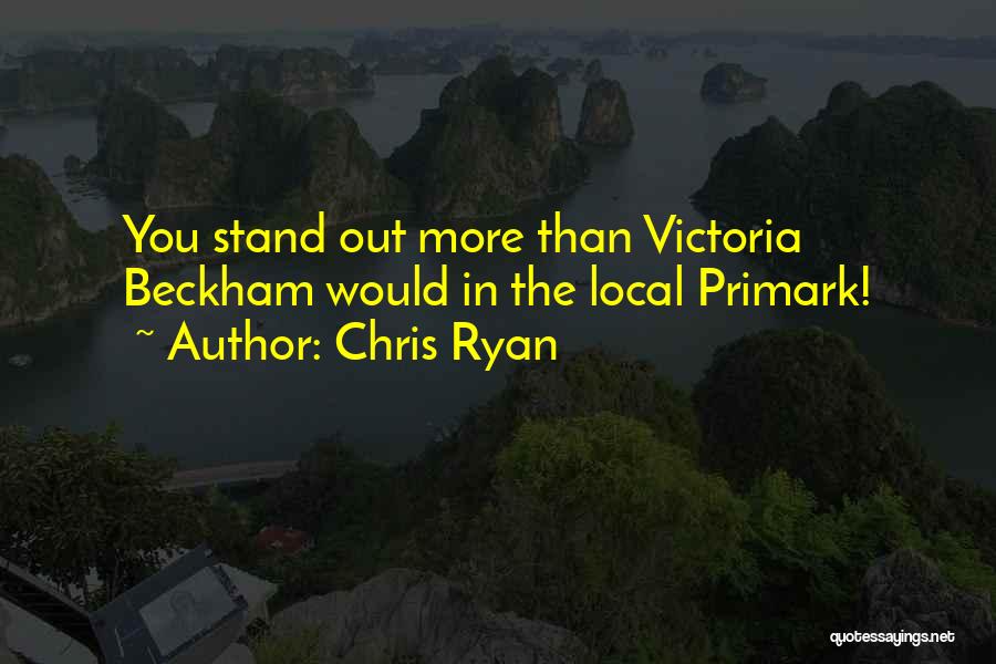 Chris Ryan Quotes: You Stand Out More Than Victoria Beckham Would In The Local Primark!
