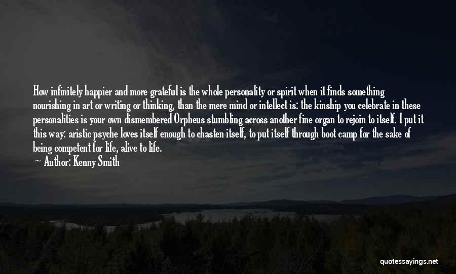 Kenny Smith Quotes: How Infinitely Happier And More Grateful Is The Whole Personality Or Spirit When It Finds Something Nourishing In Art Or