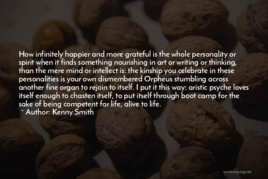 Kenny Smith Quotes: How Infinitely Happier And More Grateful Is The Whole Personality Or Spirit When It Finds Something Nourishing In Art Or