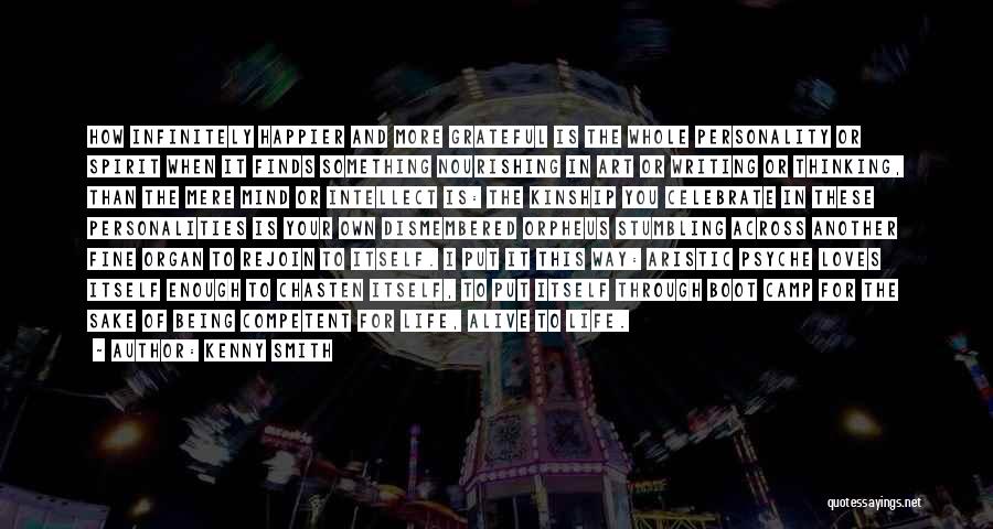 Kenny Smith Quotes: How Infinitely Happier And More Grateful Is The Whole Personality Or Spirit When It Finds Something Nourishing In Art Or