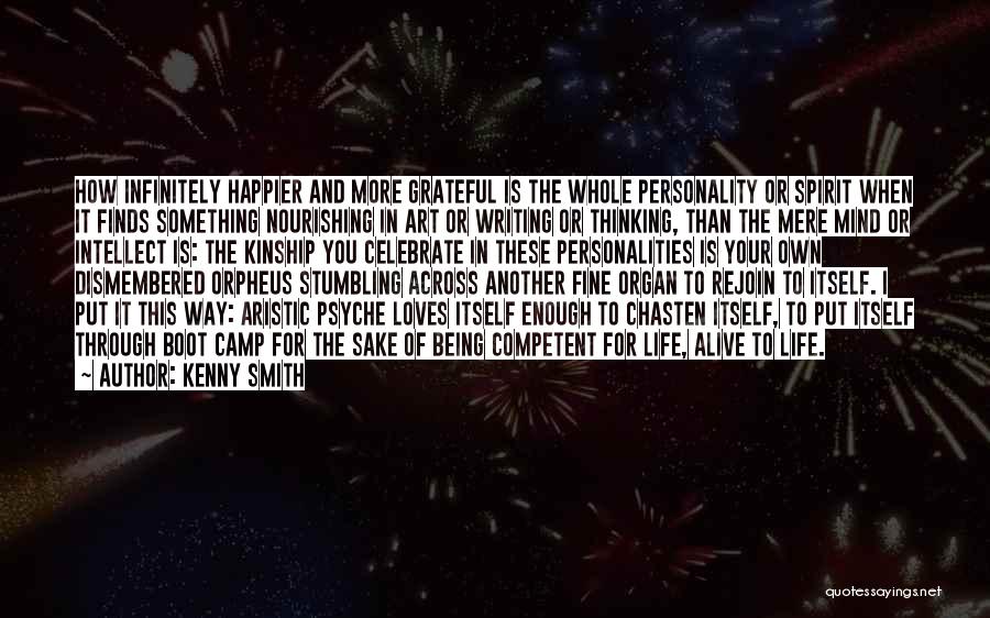 Kenny Smith Quotes: How Infinitely Happier And More Grateful Is The Whole Personality Or Spirit When It Finds Something Nourishing In Art Or