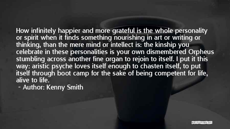 Kenny Smith Quotes: How Infinitely Happier And More Grateful Is The Whole Personality Or Spirit When It Finds Something Nourishing In Art Or