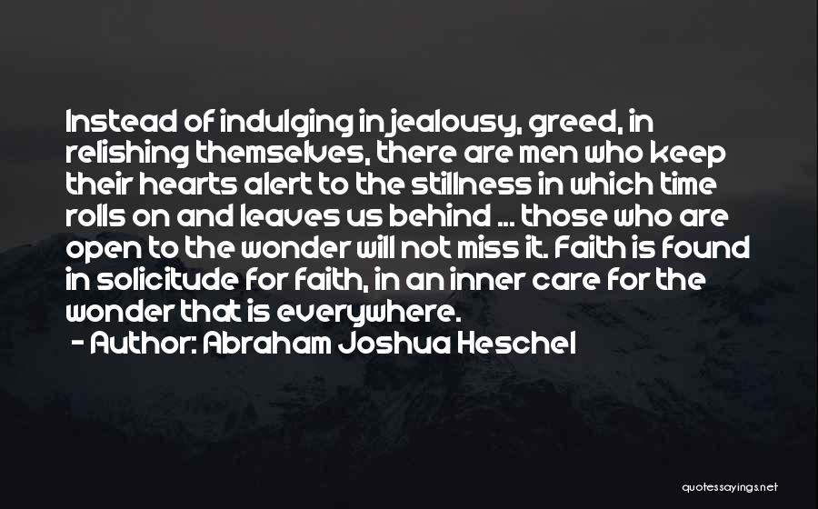 Abraham Joshua Heschel Quotes: Instead Of Indulging In Jealousy, Greed, In Relishing Themselves, There Are Men Who Keep Their Hearts Alert To The Stillness