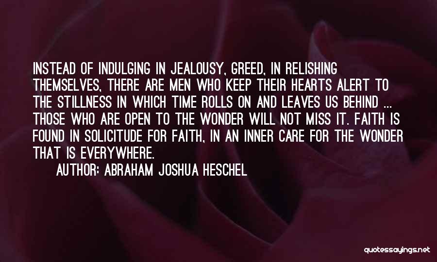 Abraham Joshua Heschel Quotes: Instead Of Indulging In Jealousy, Greed, In Relishing Themselves, There Are Men Who Keep Their Hearts Alert To The Stillness