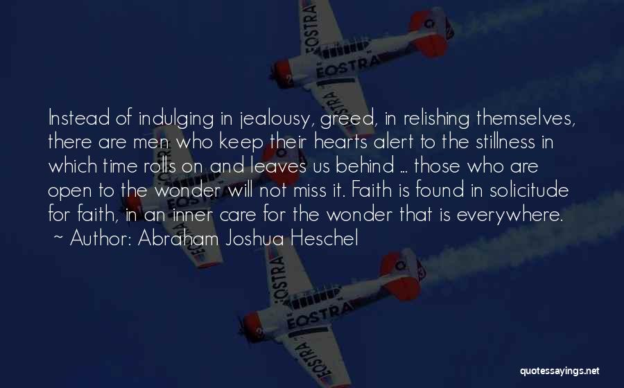 Abraham Joshua Heschel Quotes: Instead Of Indulging In Jealousy, Greed, In Relishing Themselves, There Are Men Who Keep Their Hearts Alert To The Stillness