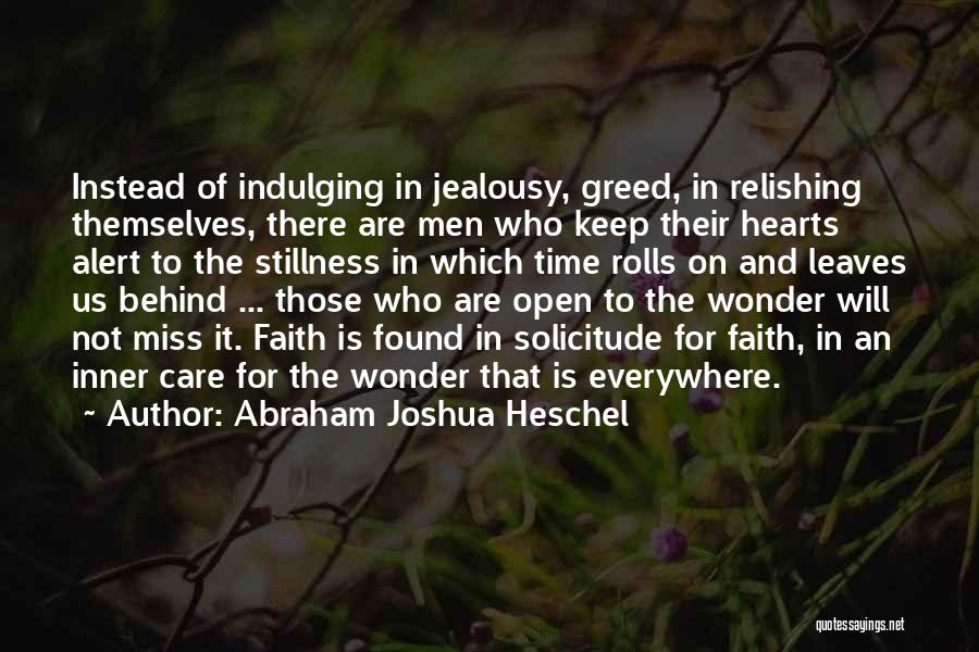 Abraham Joshua Heschel Quotes: Instead Of Indulging In Jealousy, Greed, In Relishing Themselves, There Are Men Who Keep Their Hearts Alert To The Stillness