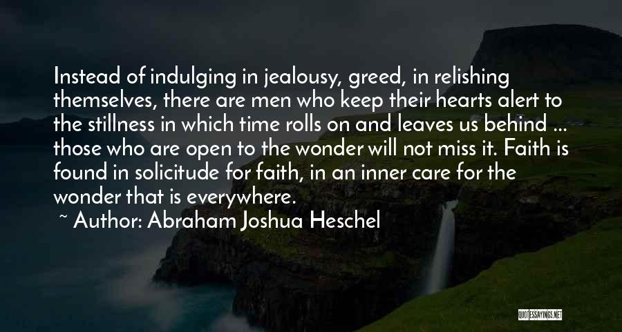 Abraham Joshua Heschel Quotes: Instead Of Indulging In Jealousy, Greed, In Relishing Themselves, There Are Men Who Keep Their Hearts Alert To The Stillness