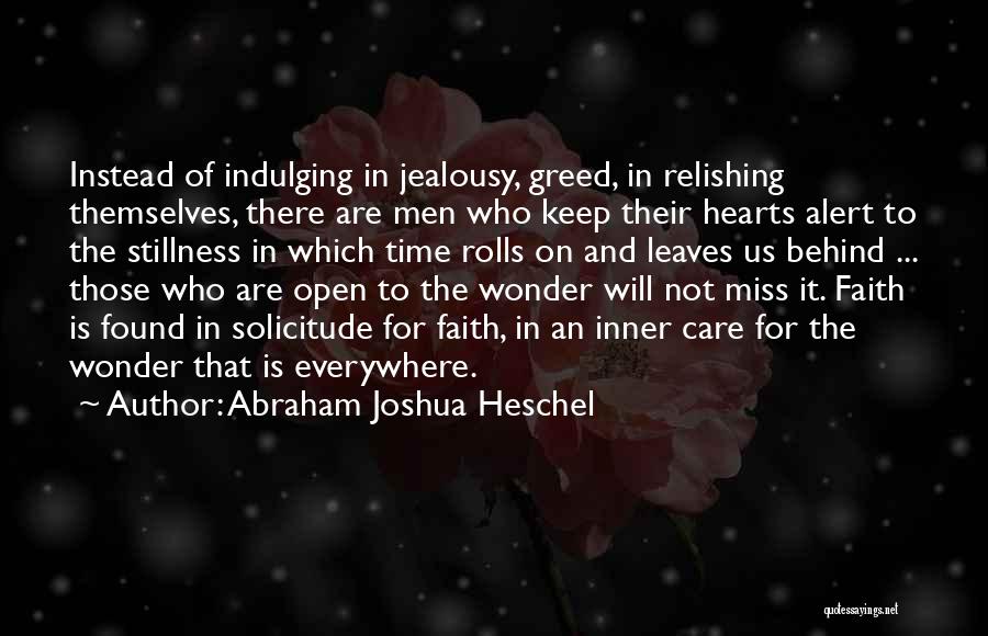 Abraham Joshua Heschel Quotes: Instead Of Indulging In Jealousy, Greed, In Relishing Themselves, There Are Men Who Keep Their Hearts Alert To The Stillness