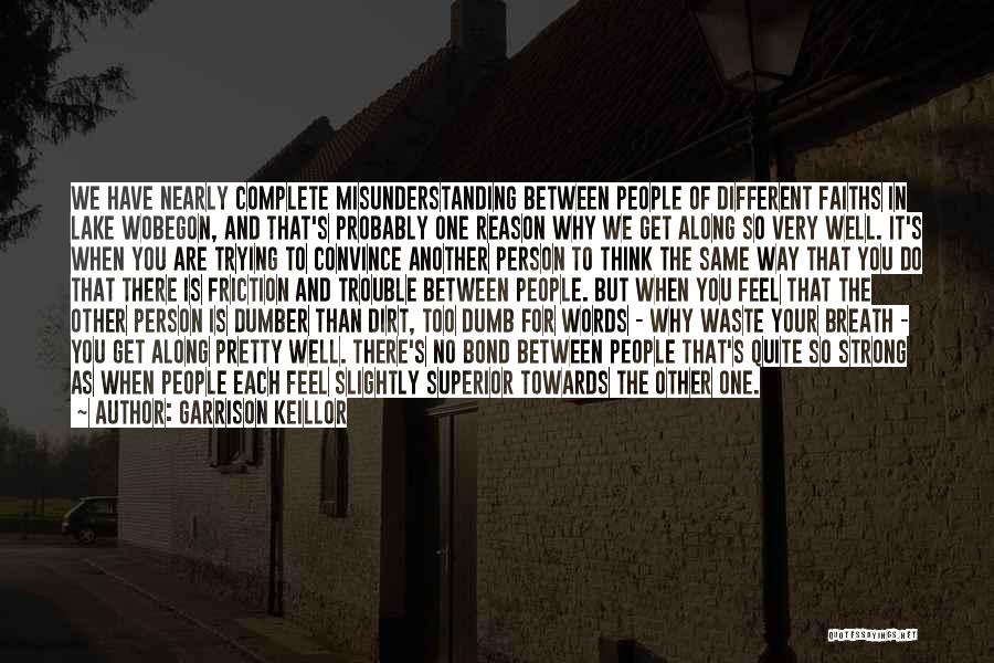 Garrison Keillor Quotes: We Have Nearly Complete Misunderstanding Between People Of Different Faiths In Lake Wobegon, And That's Probably One Reason Why We